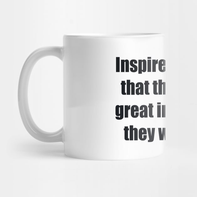 Inspire people so that they can be great in whatever they want to do by BL4CK&WH1TE 